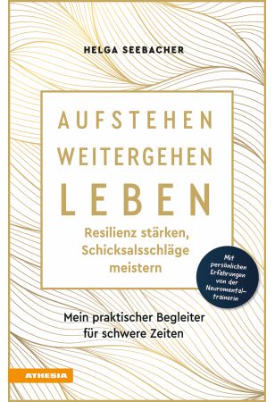 Aufstehen, weitergehen, leben: Resilienz stärken, Schicksalsschläge meistern